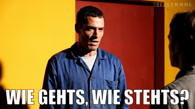 Wie gehts, wie stehts?