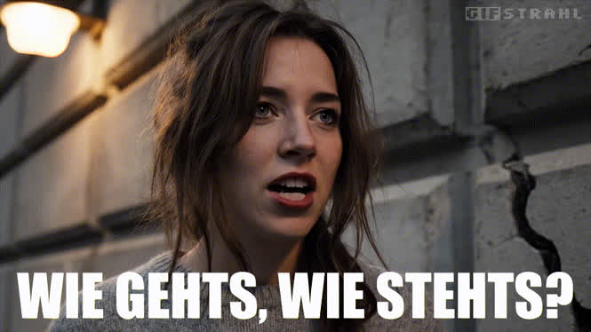 Wie gehts, wie stehts?