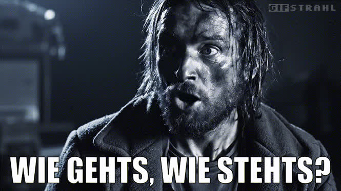 Wie gehts, wie stehts?